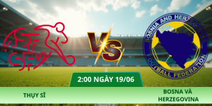 Nhận Định Thụy Sĩ – Bosna Và Herzegovina Vào Lúc 02:00 Ngày 19/06